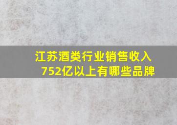 江苏酒类行业销售收入752亿以上有哪些品牌