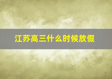 江苏高三什么时候放假