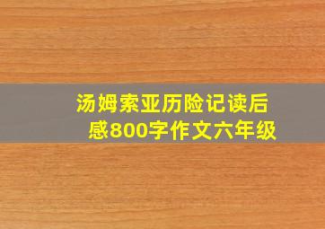 汤姆索亚历险记读后感800字作文六年级