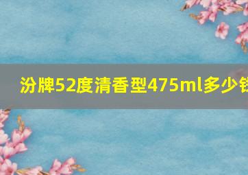 汾牌52度清香型475ml多少钱