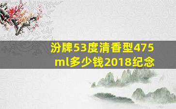 汾牌53度清香型475ml多少钱2018纪念