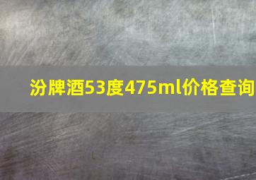 汾牌酒53度475ml价格查询