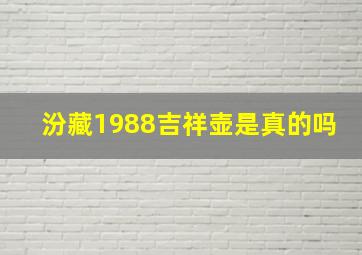 汾藏1988吉祥壶是真的吗