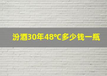 汾酒30年48℃多少钱一瓶