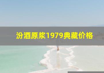 汾酒原浆1979典藏价格