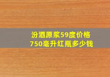 汾酒原浆59度价格750毫升红瓶多少钱