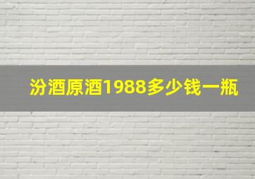 汾酒原酒1988多少钱一瓶