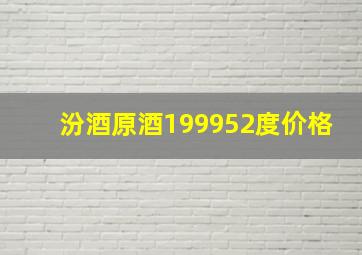 汾酒原酒199952度价格