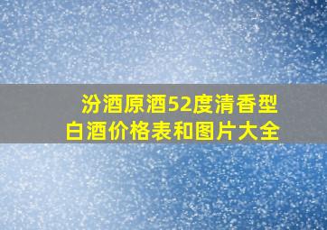 汾酒原酒52度清香型白酒价格表和图片大全