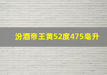 汾酒帝王黄52度475毫升