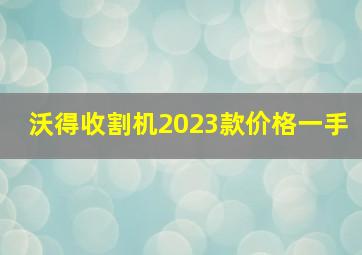 沃得收割机2023款价格一手