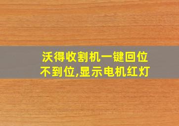 沃得收割机一键回位不到位,显示电机红灯