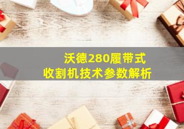 沃德280履带式收割机技术参数解析