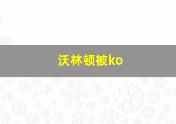 沃林顿被ko