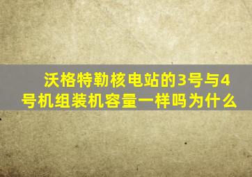 沃格特勒核电站的3号与4号机组装机容量一样吗为什么