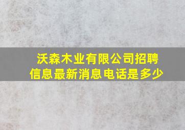 沃森木业有限公司招聘信息最新消息电话是多少