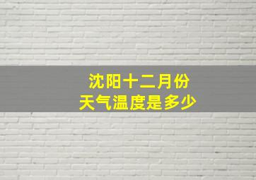 沈阳十二月份天气温度是多少