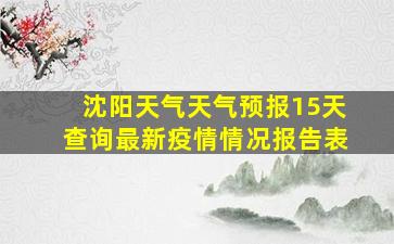 沈阳天气天气预报15天查询最新疫情情况报告表