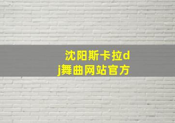 沈阳斯卡拉dj舞曲网站官方