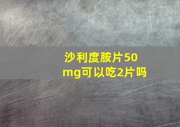 沙利度胺片50mg可以吃2片吗