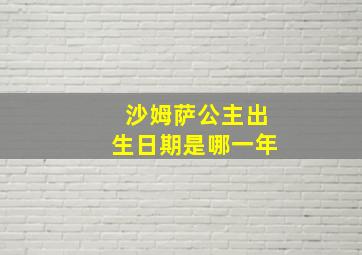 沙姆萨公主出生日期是哪一年