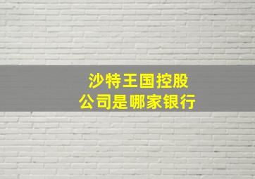 沙特王国控股公司是哪家银行