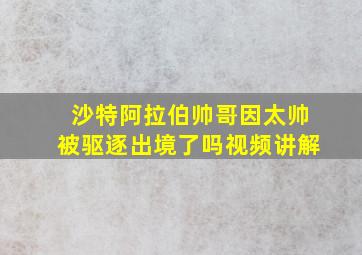 沙特阿拉伯帅哥因太帅被驱逐出境了吗视频讲解