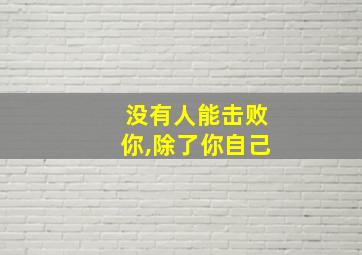 没有人能击败你,除了你自己