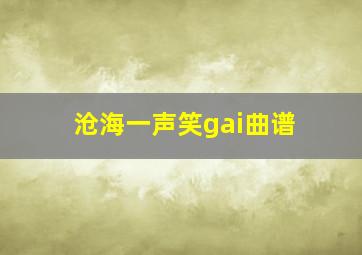 沧海一声笑gai曲谱