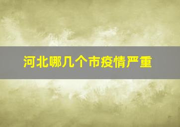 河北哪几个市疫情严重