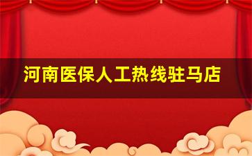 河南医保人工热线驻马店