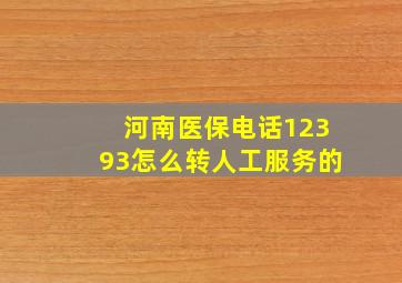 河南医保电话12393怎么转人工服务的