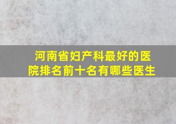 河南省妇产科最好的医院排名前十名有哪些医生