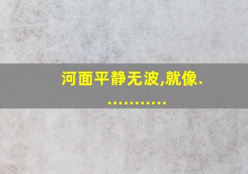 河面平静无波,就像............