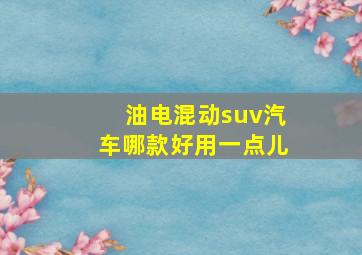 油电混动suv汽车哪款好用一点儿