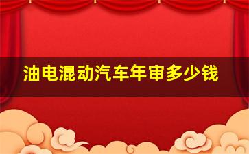 油电混动汽车年审多少钱