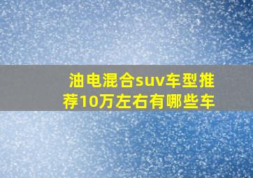 油电混合suv车型推荐10万左右有哪些车