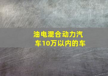 油电混合动力汽车10万以内的车