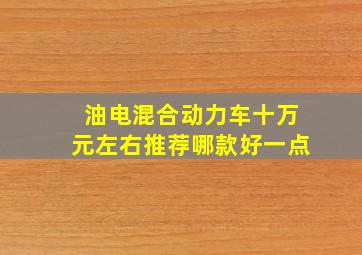 油电混合动力车十万元左右推荐哪款好一点