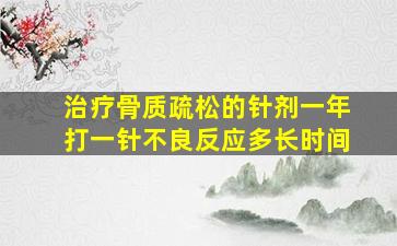 治疗骨质疏松的针剂一年打一针不良反应多长时间