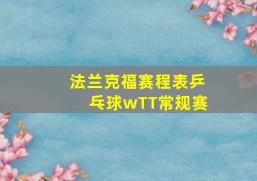 法兰克福赛程表乒乓球wTT常规赛