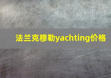 法兰克穆勒yachting价格