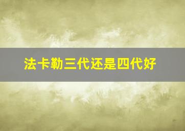 法卡勒三代还是四代好