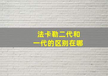 法卡勒二代和一代的区别在哪