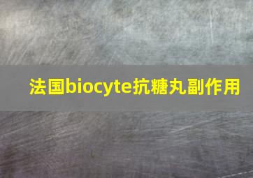 法国biocyte抗糖丸副作用