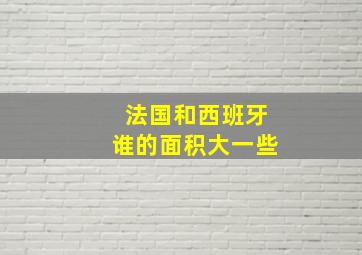 法国和西班牙谁的面积大一些