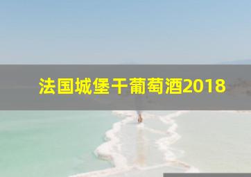 法国城堡干葡萄酒2018