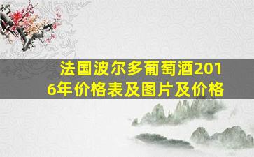 法国波尔多葡萄酒2016年价格表及图片及价格