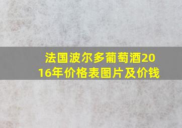 法国波尔多葡萄酒2016年价格表图片及价钱