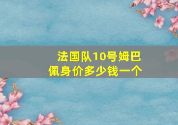 法国队10号姆巴佩身价多少钱一个